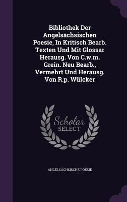 Produktbild: Bibliothek Der Angels&auml;chsischen Poesie, In Kritisch Bearb. Texten Und Mit Glossar Herausg. Von C.w.m. Grein. Neu Bearb., Vermehrt Und Herausg. Von R.p