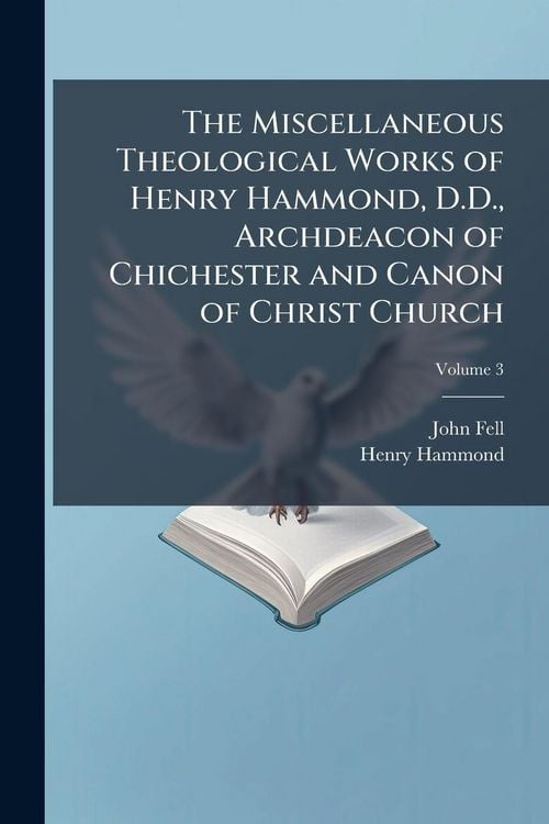 Produktbild: The Miscellaneous Theological Works of Henry Hammond, D.D., Archdeacon of Chichester and Canon of Christ Church