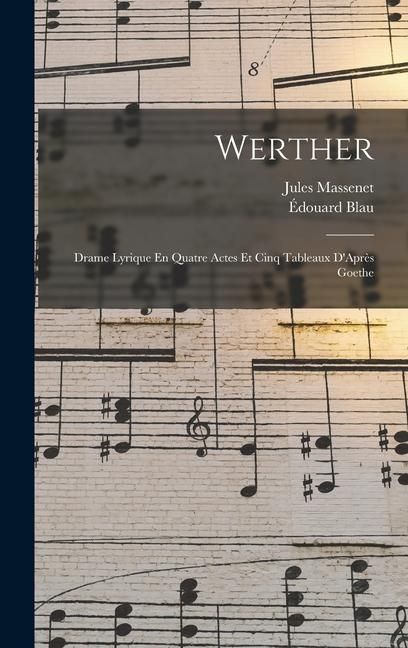 Produktbild: Werther: Drame Lyrique En Quatre Actes Et Cinq Tableaux D'Apr&egrave;s Goethe