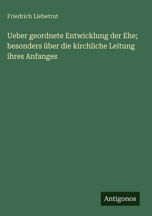 Produktbild: Ueber geordnete Entwicklung der Ehe; besonders &uuml;ber die kirchliche Leitung ihres Anfanges