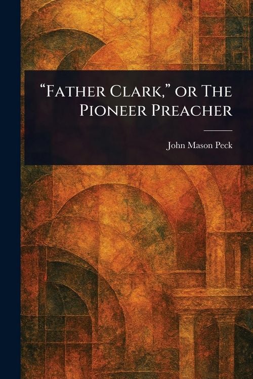 Produktbild: "Father Clark," or The Pioneer Preacher