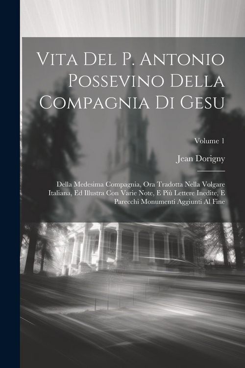Produktbild: Vita Del P. Antonio Possevino Della Compagnia Di Gesu: Della Medesima Compagnia, Ora Tradotta Nella Volgare Italiana, Ed Illustra Con Varie Note, E Pi