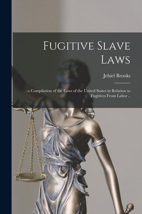 Produktbild: Fugitive Slave Laws: : a Compilation of the Laws of the United States in Relation to Fugitives From Labor ..