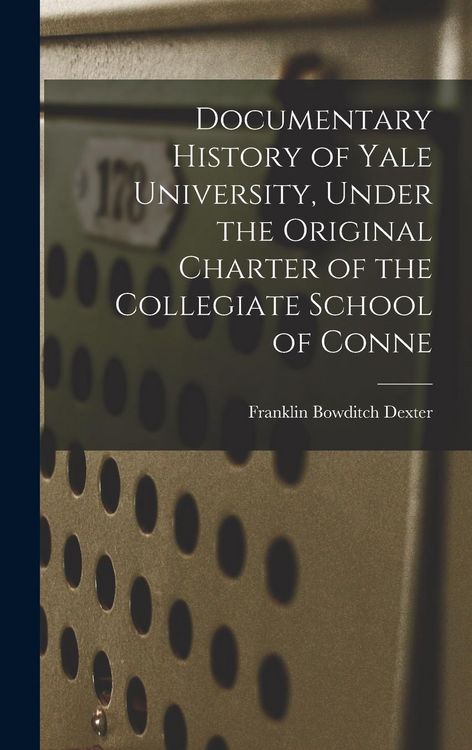 Produktbild: Documentary History of Yale University, Under the Original Charter of the Collegiate School of Conne