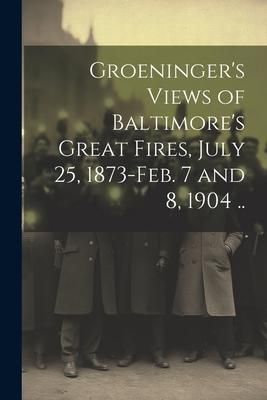 Produktbild: Groeninger's Views of Baltimore's Great Fires, July 25, 1873-Feb. 7 and 8, 1904 ..