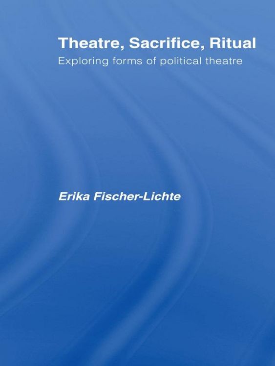 Produktbild: Theatre, Sacrifice, Ritual: Exploring Forms of Political Theatre