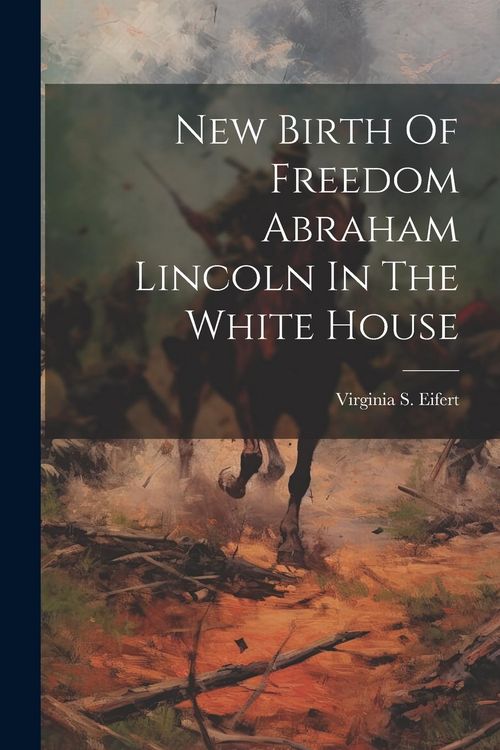 Produktbild: New Birth Of Freedom Abraham Lincoln In The White House