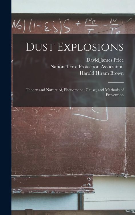 Produktbild: Dust Explosions: Theory and Nature of, Phenomena, Cause, and Methods of Prevention