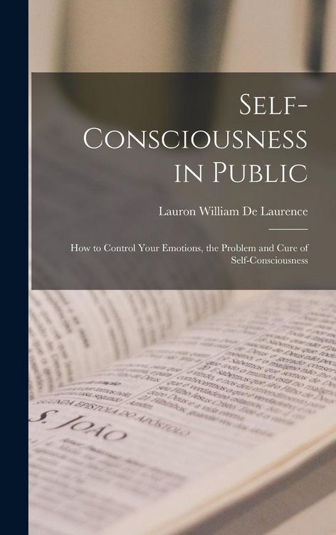 Produktbild: Self-Consciousness in Public: How to Control Your Emotions, the Problem and Cure of Self-Consciousness