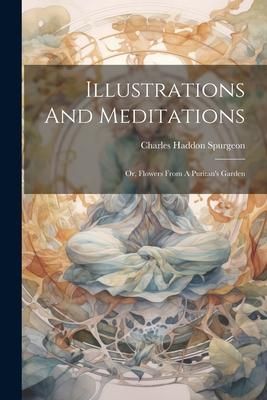 Produktbild: Illustrations And Meditations: Or, Flowers From A Puritan's Garden