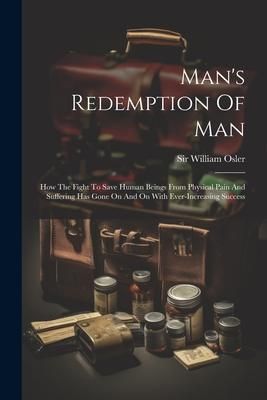 Produktbild: Man's Redemption Of Man: How The Fight To Save Human Beings From Physical Pain And Suffering Has Gone On And On With Ever-increasing Success