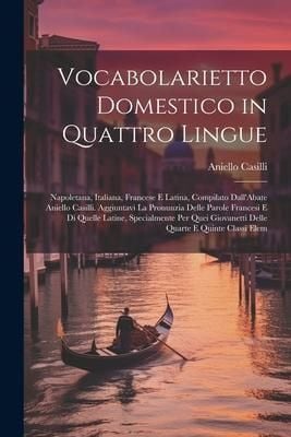 Produktbild: Vocabolarietto Domestico in Quattro Lingue: Napoletana, Italiana, Francese E Latina, Compilato Dall'Abate Aniello Casilli. Aggiuntavi La Pronunzia Del
