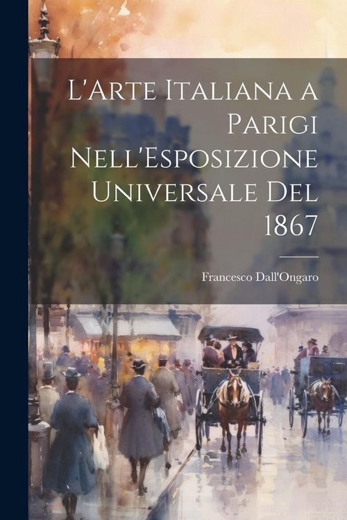Produktbild: L'Arte Italiana a Parigi Nell'Esposizione Universale Del 1867