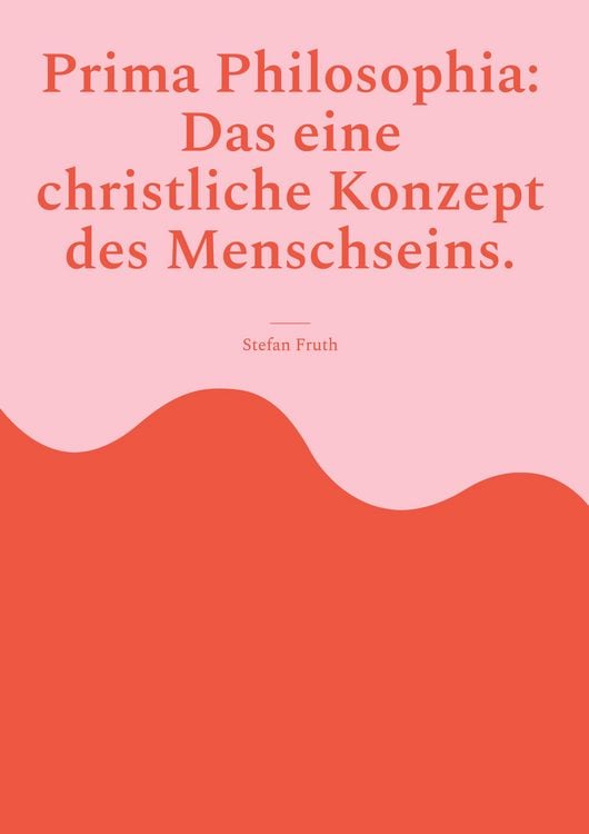 Produktbild: Prima Philosophia: Das eine christliche Konzept des Menschseins.