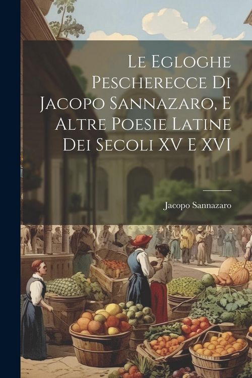 Produktbild: Le egloghe pescherecce di Jacopo Sannazaro, e altre poesie latine dei secoli XV e XVI