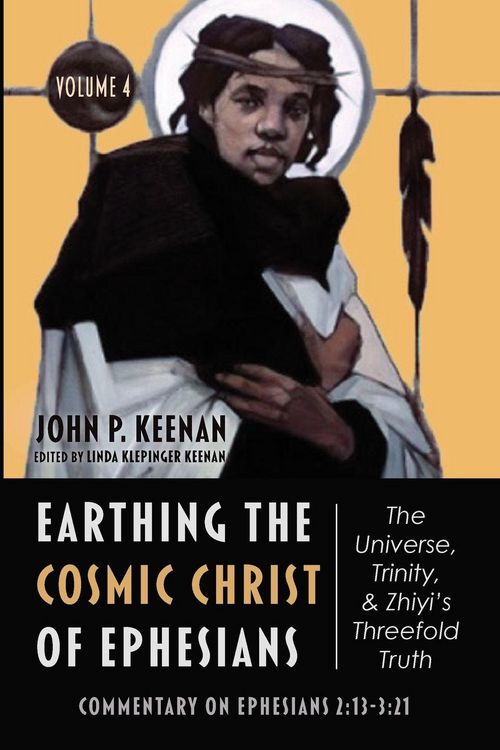 Produktbild: Earthing the Cosmic Christ of Ephesians-The Universe, Trinity, and Zhiyi's Threefold Truth, Volume 4