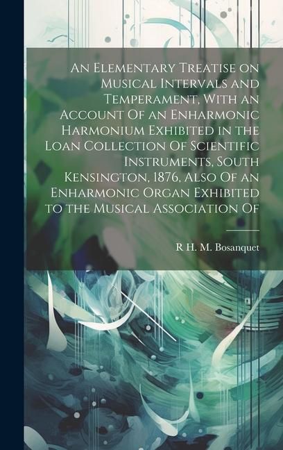 Produktbild: An Elementary Treatise on Musical Intervals and Temperament, With an Account Of an Enharmonic Harmonium Exhibited in the Loan Collection Of Scientific
