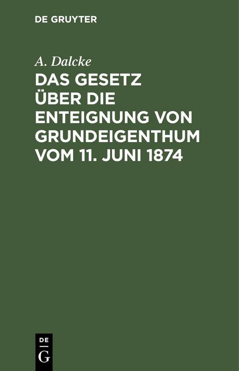 Produktbild: Das Gesetz &uuml;ber die Enteignung von Grundeigenthum vom 11. Juni 1874