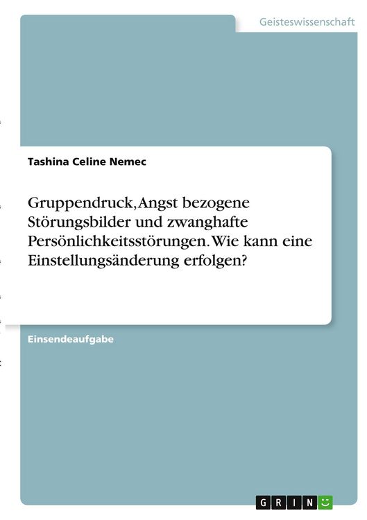 Produktbild: Gruppendruck, Angst bezogene St&ouml;rungsbilder und zwanghafte Pers&ouml;nlichkeitsst&ouml;rungen. Wie kann eine Einstellungs&auml;nderung erfolgen?