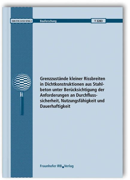 Produktbild: Grenzzust&auml;nde kleiner Rissbreiten in Dichtkonstruktionen aus Stahlbeton unter Ber&uuml;cksichtigung der Anforderungen an Durchflusssicherheit, Nutzungsf&auml;hi
