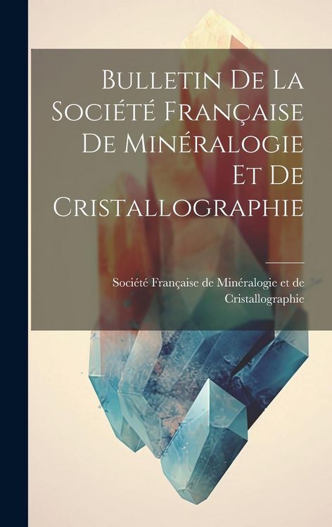 Produktbild: Bulletin de la Soci&eacute;t&eacute; Fran&ccedil;aise de Min&eacute;ralogie et de Cristallographie