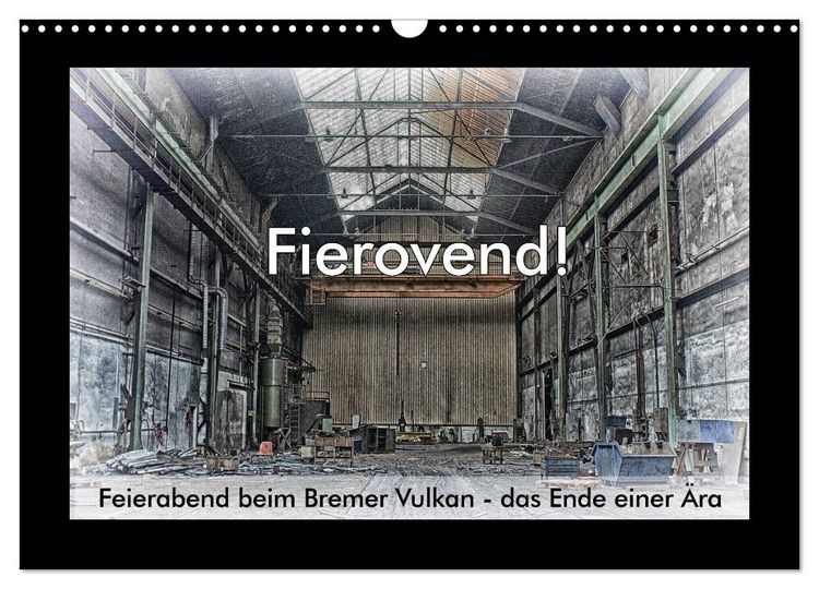 Produktbild: Fierovend! Feierabend beim Bremer Vulkan - das Ende einer &Auml;ra (Wandkalender 2026 DIN A3 quer), CALVENDO Monatskalender