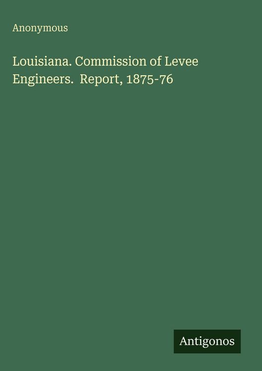 Produktbild: Louisiana. Commission of Levee Engineers. Report, 1875-76