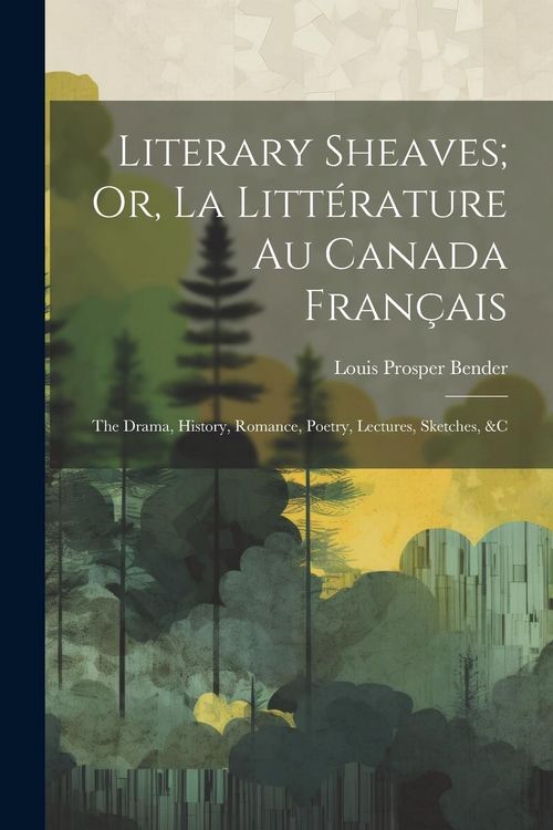 Produktbild: Literary Sheaves; Or, La Litt&eacute;rature Au Canada Fran&ccedil;ais