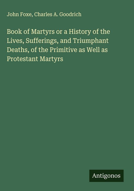Produktbild: Book of Martyrs or a History of the Lives, Sufferings, and Triumphant Deaths, of the Primitive as Well as Protestant Martyrs