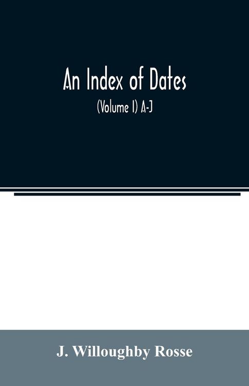Produktbild: An index of dates; Comprehending the principal facts in the chronology and history of the world, from the earliest to the present time Alphabetically