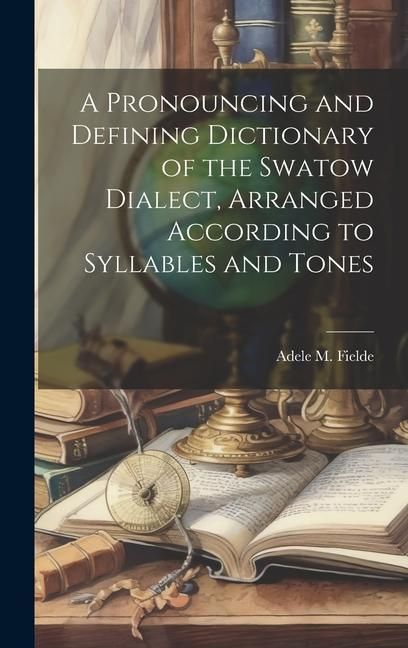 Produktbild: A Pronouncing and Defining Dictionary of the Swatow Dialect, Arranged According to Syllables and Tones