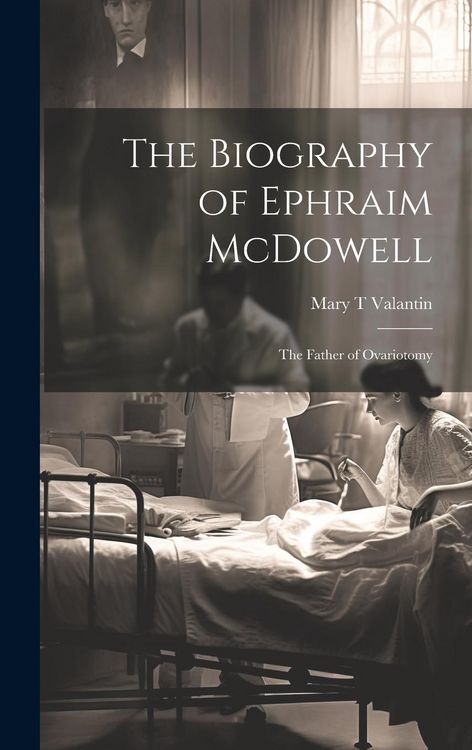 Produktbild: The Biography of Ephraim McDowell: The Father of Ovariotomy
