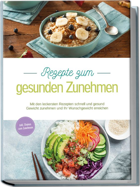 Produktbild: Rezepte zum gesunden Zunehmen: Mit den leckersten Rezepten schnell und gesund Gewicht zunehmen und Ihr Wunschgewicht erreichen - inkl. Shakes zum Zunehmen