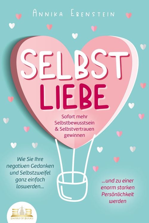 Produktbild: SELBSTLIEBE - Sofort mehr Selbstbewusstsein & Selbstvertrauen gewinnen: Wie Sie Ihre negativen Gedanken und Selbstzweifel ganz einfach loswerden und zu einer enorm starken Pers&ouml;nlichkeit werden