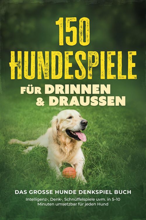 Produktbild: 150 Hundespiele f&uuml;r drinnen & drau&szlig;en - Das gro&szlig;e Hunde Denkspiel Buch: Intelligenz-, Denk-, Schn&uuml;ffelspiele uvm. in 5-10 Minuten umsetzbar f&uuml;r jeden