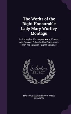 Produktbild: The Works of the Right Honourable Lady Mary Wortley Montagu: Including her Correspondence, Poems, and Essays. Published by Permission, From her Genuin