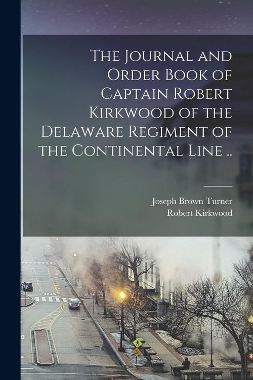 Produktbild: The Journal and Order Book of Captain Robert Kirkwood of the Delaware Regiment of the Continental Line ..