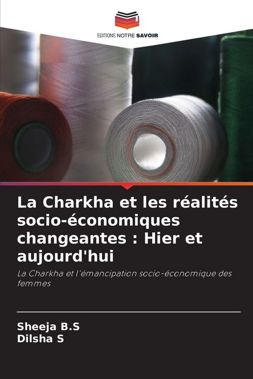 Produktbild: La Charkha et les r&eacute;alit&eacute;s socio-&eacute;conomiques changeantes : Hier et aujourd'hui