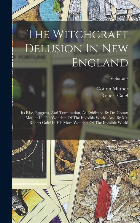 Produktbild: The Witchcraft Delusion In New England: Its Rise, Progress, And Termination, As Exhibited By Dr. Cotton Mather In The Wonders Of The Invisible World,