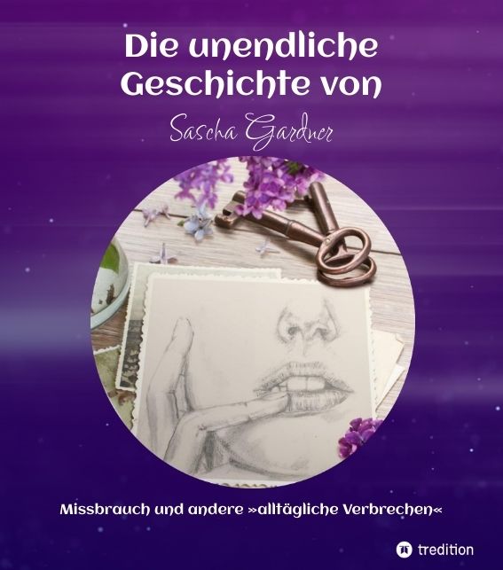 Produktbild: Die unendliche Geschichte von Sascha Gardner - Missbrauch und andere &raquo;allt&auml;glichen Verbrechen&laquo;