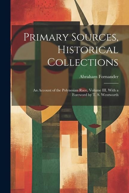Produktbild: Primary Sources, Historical Collections: An Account of the Polynesian Race, Volume III, With a Foreword by T. S. Wentworth