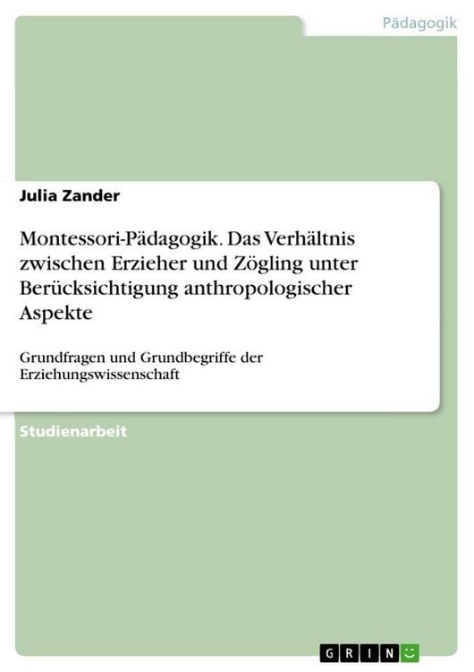 Produktbild: Montessori-P&auml;dagogik. Das Verh&auml;ltnis zwischen Erzieher und Z&ouml;gling unter Ber&uuml;cksichtigung anthropologischer Aspekte