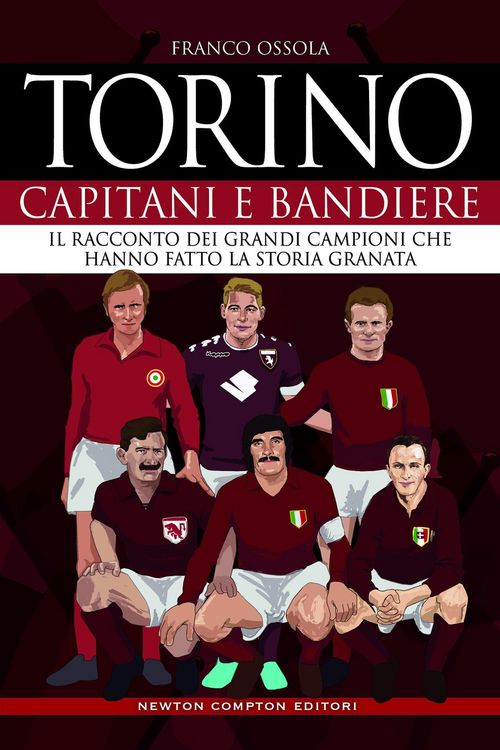 Produktbild: Torino. Capitani e bandiere. Il racconto dei grandi campioni che hanno fatto la storia granata
