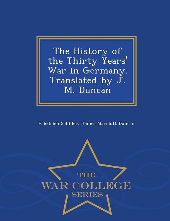 Produktbild: The History of the Thirty Years' War in Germany. Translated by J. M. Duncan - War College Series