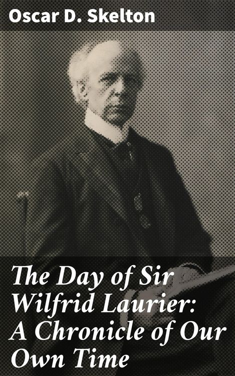 Produktbild: The Day of Sir Wilfrid Laurier: A Chronicle of Our Own Time