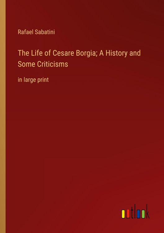 Produktbild: The Life of Cesare Borgia; A History and Some Criticisms