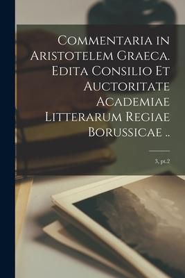 Produktbild: Commentaria in Aristotelem Graeca. Edita Consilio Et Auctoritate Academiae Litterarum Regiae Borussicae ..; 3, pt.2
