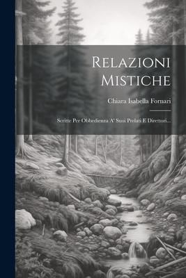 Produktbild: Relazioni Mistiche: Scritte Per Obbedienza A' Suoi Prelati E Direttori...