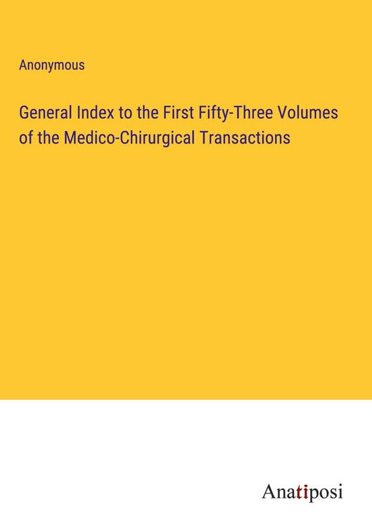 Produktbild: General Index to the First Fifty-Three Volumes of the Medico-Chirurgical Transactions