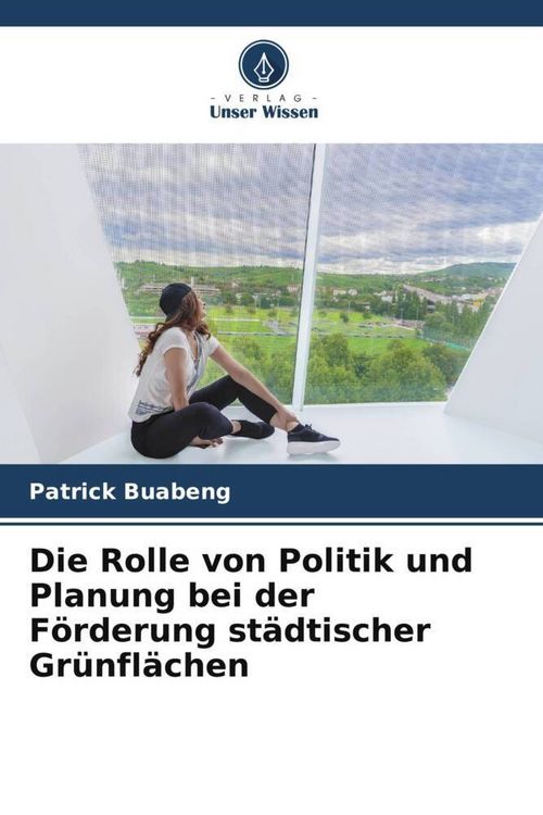 Produktbild: Die Rolle von Politik und Planung bei der F&ouml;rderung st&auml;dtischer Gr&uuml;nfl&auml;chen